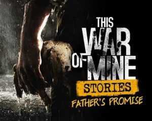 This-War-of-Mine-Stories-Fathers-Promise