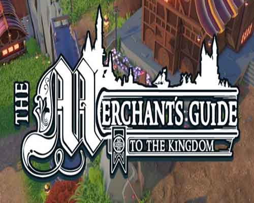The Merchants Guide to the Kingdom PC Game Free Download The Merchants Guide to the Kingdom PC Game Free Download