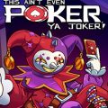 This ain't even poker ya joker pc free download (final)