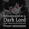 Reincarnated as a dark lord before taking over the world with power 999999999