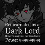 Reincarnated as a Dark Lord Before Taking Over the World with Power 999999999 Reincarnated as a Dark Lord Before Taking Over the World with Power 999999999