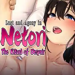 Lust and Agony in Netori:The Ritual of Despair (Final)