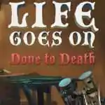 Life Goes On Done to Death