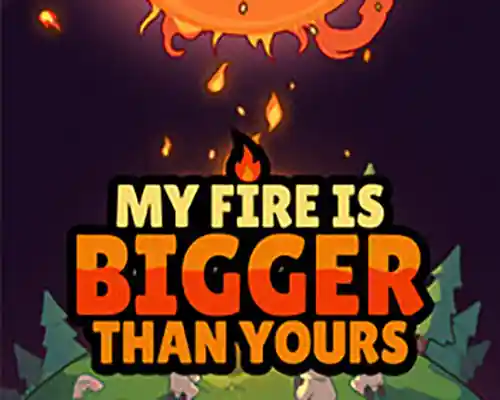 My Fire Is Bigger Than Yours PC (Final) My Fire Is Bigger Than Yours PC (Final)